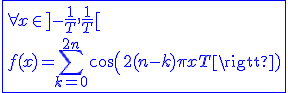 \blue\fbox{\forall x\in]-\frac{1}{T},\frac{1}{T}[\\f(x)=\Bigsum_{k=0}^{2n}cos(2(n-k)\pi xT)}